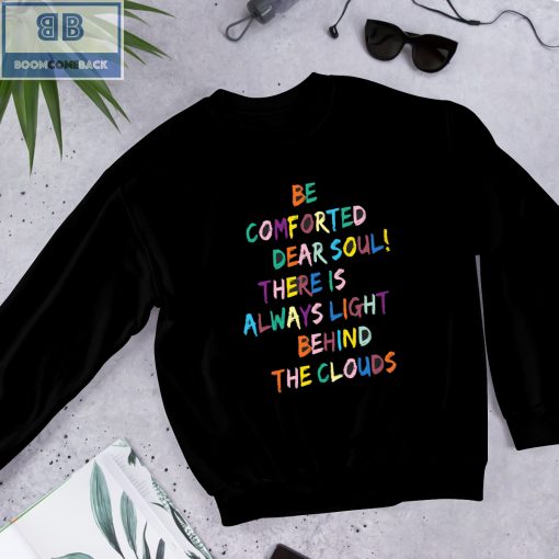 Be Comforted Dear Soul There Is Always Light Behind The Clouds Shirt and Hoodie