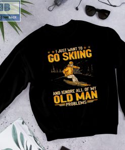 I Just Want Go Skiing And Ignore All Of My Old Man Problems Shirt, hoodie, tank top