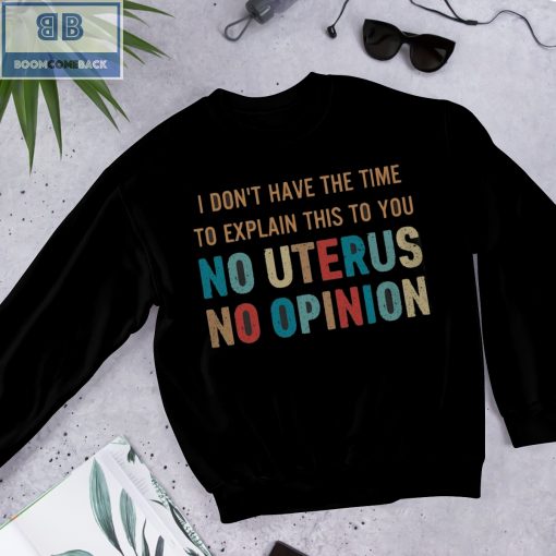 Vintage I Don’t Have The Time To Explain This To You No Uterus No Opinion Shirt
