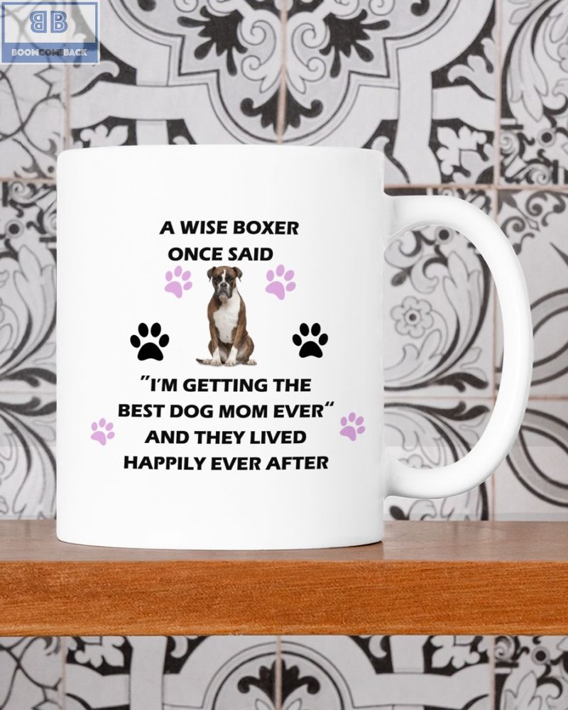 A Wise Boxer Once Said Im Getting The Best Dog Mom Ever And They Lived Happily Ever After Mug 1 1
