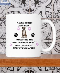 A Wise Boxer Once Said I'm Getting The Best Dog Mom Ever And They Lived Happily Ever After Mug