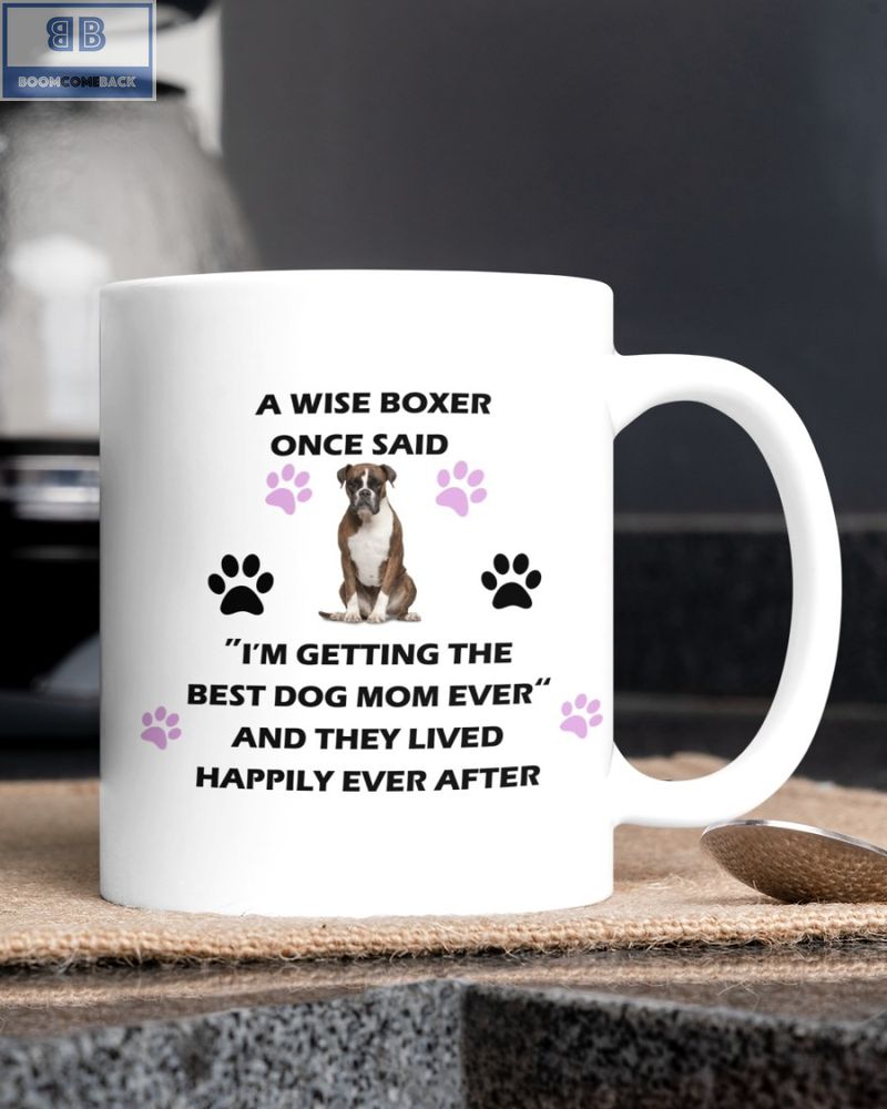 A Wise Boxer Once Said Im Getting The Best Dog Mom Ever And They Lived Happily Ever After Mug 2 1