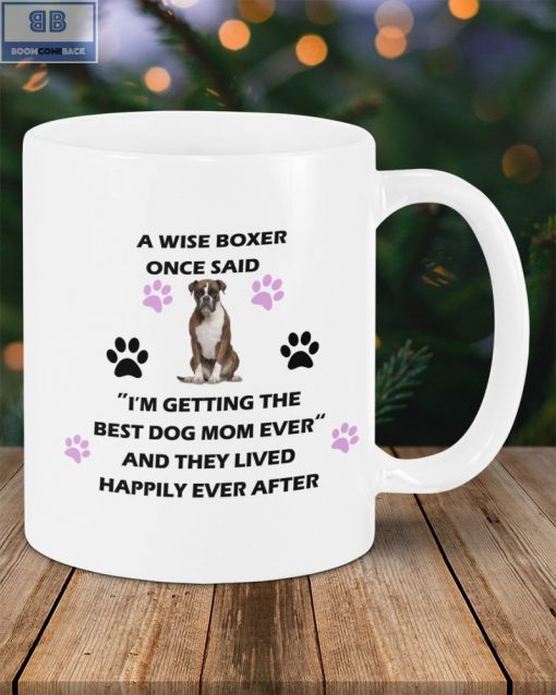 A Wise Boxer Once Said I’m Getting The Best Dog Mom Ever And They Lived Happily Ever After Mug