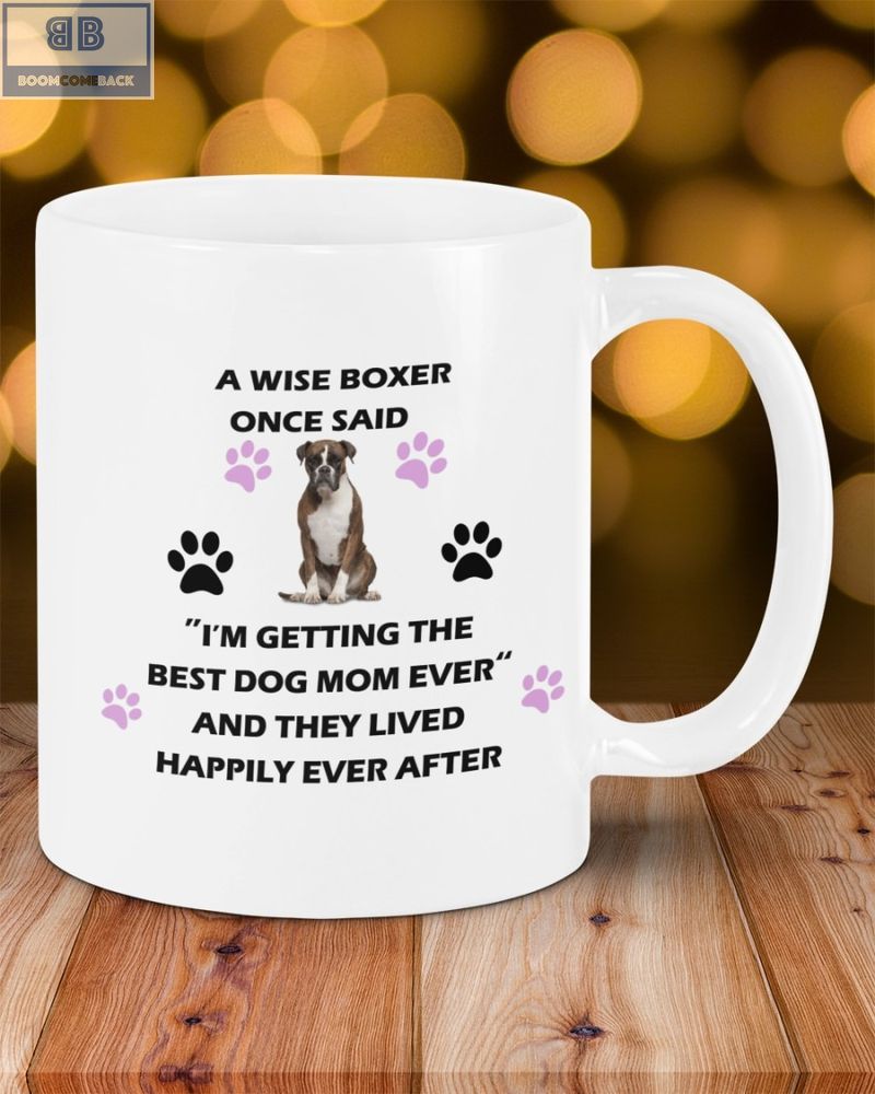 A Wise Boxer Once Said Im Getting The Best Dog Mom Ever And They Lived Happily Ever After Mug 4 1