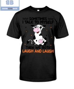 Dairy Cow Sometimes I Talk To Myself Then We Both Laugh and Laugh Shirt and Hoodie