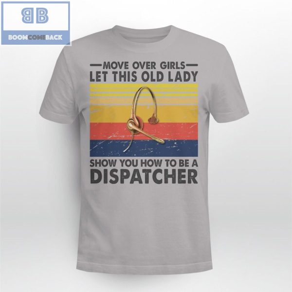 Move Over Girls Let This Old Lady Show You How To Be A Dispatcher Shirt