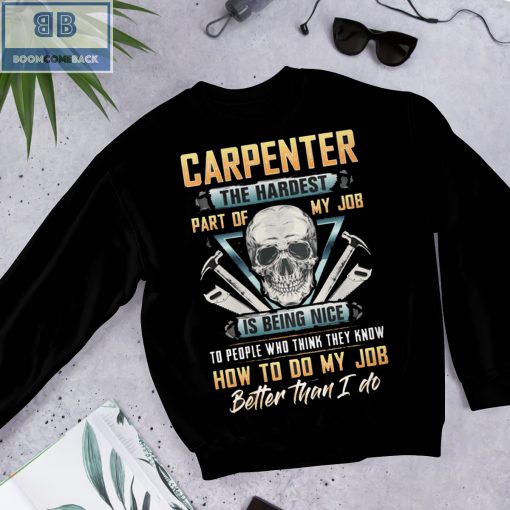 Skull Carpenter The Hardest Part Of My Job Is Being Nice To Peole Who Think They Know How To Do My Job Better Than I Do Shirt