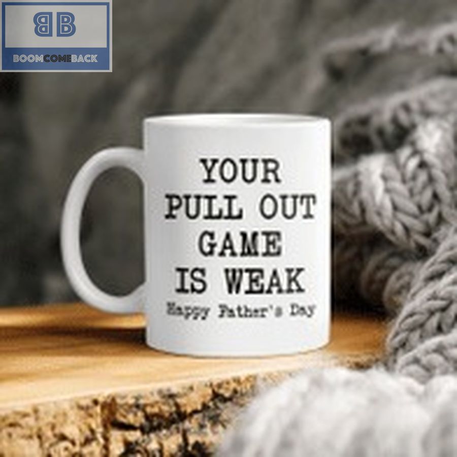Your Pull Out Game Is Weak Happy Father's Day Mug