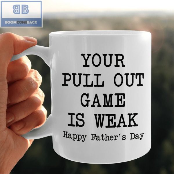 Your Pull Out Game Is Weak Happy Father's Day Mug
