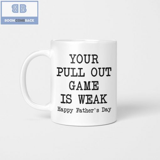 Your Pull Out Game Is Weak Happy Father’s Day Mug