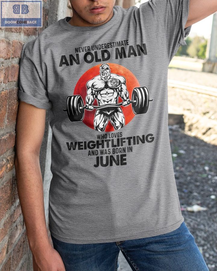 Gymer Never Understand An Old Man Who Loves Weightlifting And Was Born In June Shirt