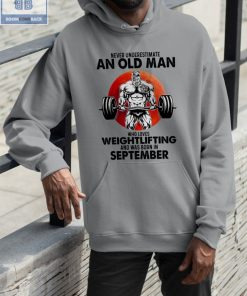Gymer Never Understand An Old Man Who Loves Weightlifting And Was Born In September Shirt