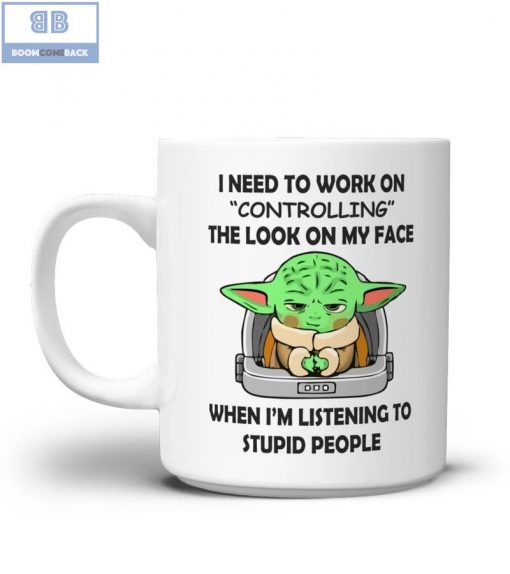 Baby Yoda I Need To Work On Controlling The Look On My Face When I’m Listening To Stupid People Mug