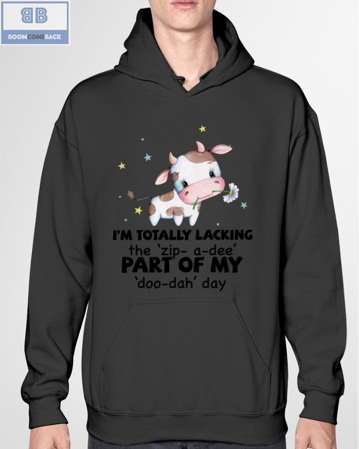 Dairy Cow I'm Totally Lacking The Zip A Dee The Part Of My Doo Dah Day Shirt