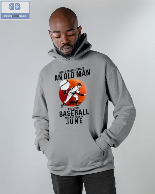 Never Understand An Old Man Who Loves Baseball And Was Born In June Shirt