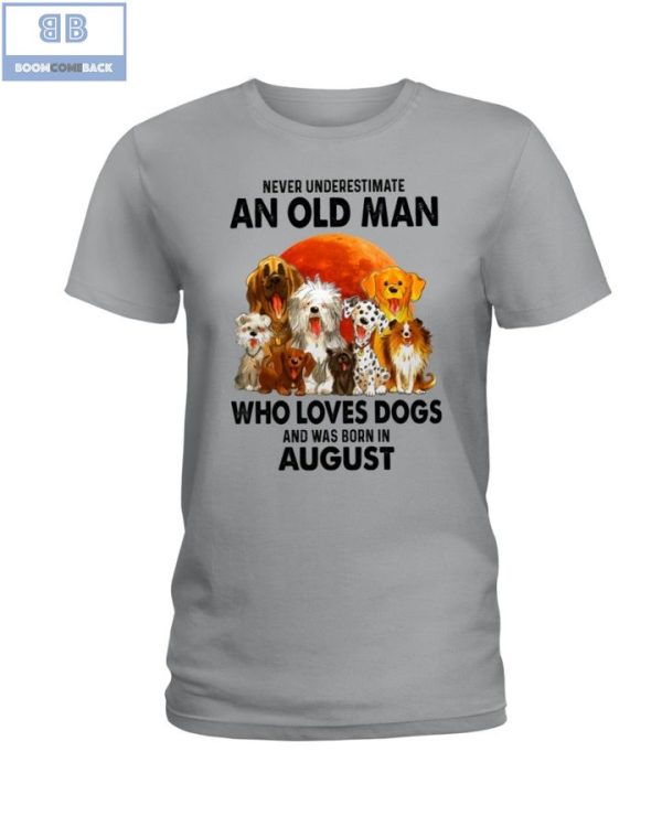 Never Understand An Old Man Who Loves Dogs And Was Born In August Shirt