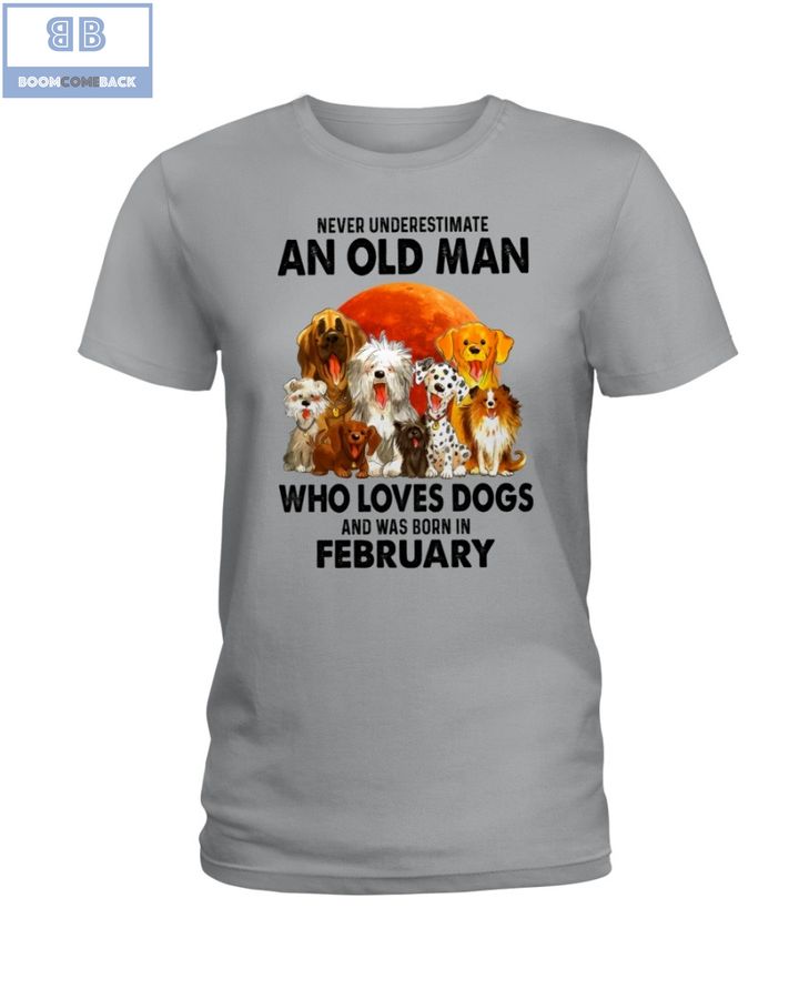 Never Understand An Old Man Who Loves Dogs And Was Born In February Shirt