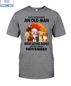 Never Understand An Old Man Who Loves Dogs And Was Born In November Shirt