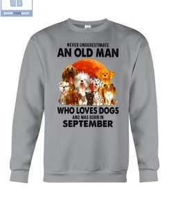 Never Understand An Old Man Who Loves Dogs And Was Born In September Shirt