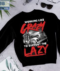 Trucker Working Like Crazy To Support The Lazy Shirt