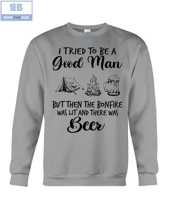 I Tried To Be A Good Man But Then The BonFire Was List And There Was Beer Shirt