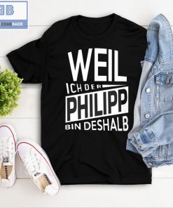 Weil Ich Der Philipp Bin Deshalb Shirt
