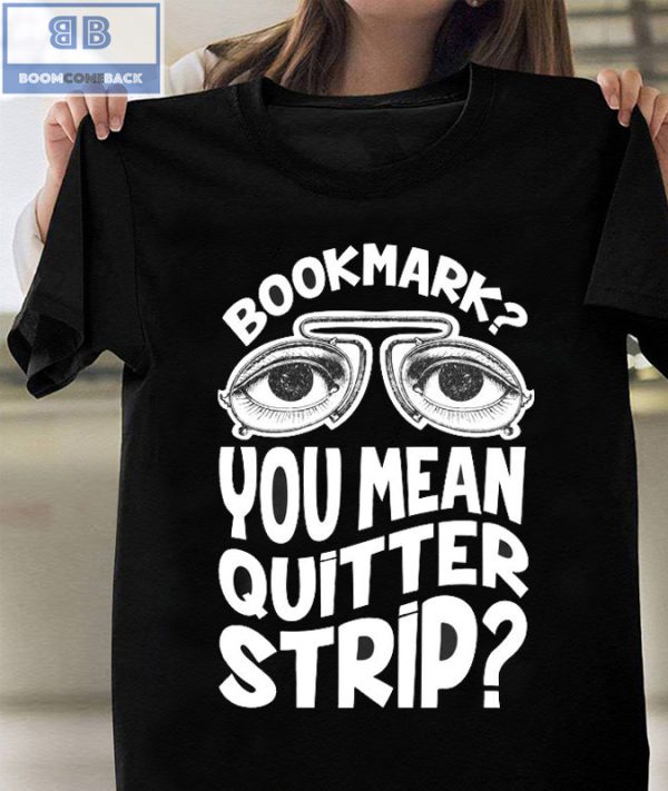 Bookmark You Mean Quitter Strip Shirt