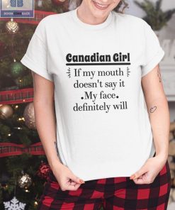 Canadian Girl If My Mouth Doesn’t Say It My Face Definitely Will Shirt