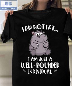 Hippo I'm Not Fat I'm Just A Well Rounded Individual Shirt