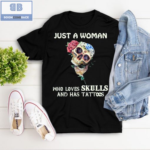 Roses Just A Woman Who Loves Skulls And Has Tattoos Shirt