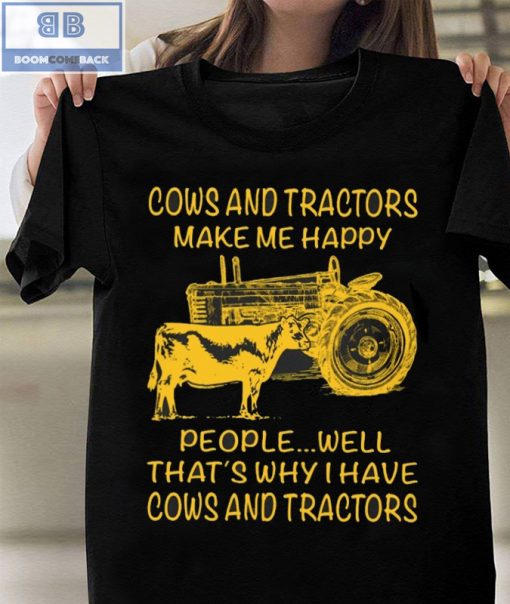Cows And Tractors Make Me Happy People Well That’s Why I have Cows And Tractors Shirt