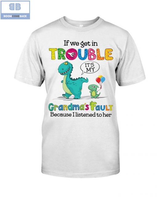 Dinasours If We Get In Trouble Grandma’s Fault Because I Listened To Her Shirt