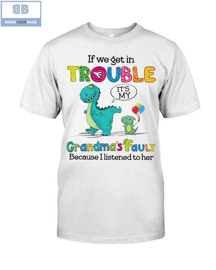 Dinasours If We Get In Trouble Grandma's Fault Because I Listened To Her Shirt