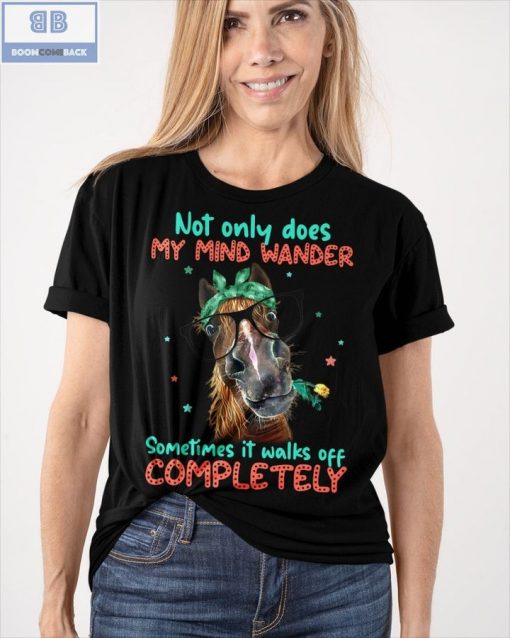 Horse Not Only Does My Mind Wander Sometimes It Walks Off Completely Shirt