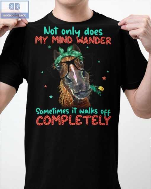 Horse Not Only Does My Mind Wander Sometimes It Walks Off Completely Shirt