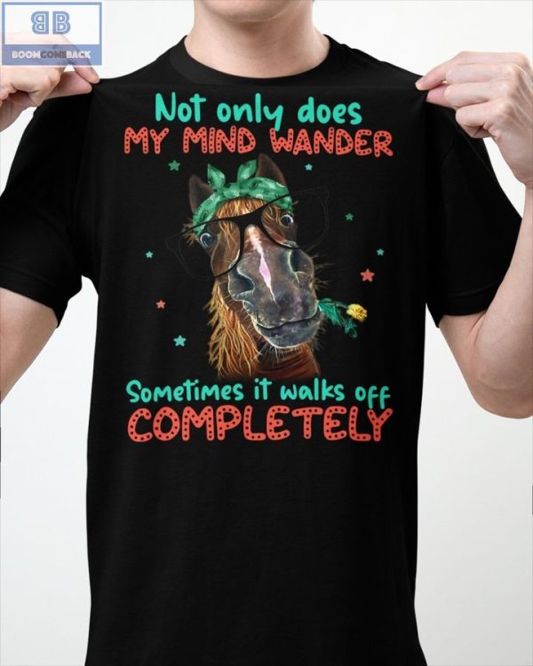 BNQ14 07 008xxxHorse Not Only Does My Mind Wander Sometimes It Walks Off Completely Shirt 4 2