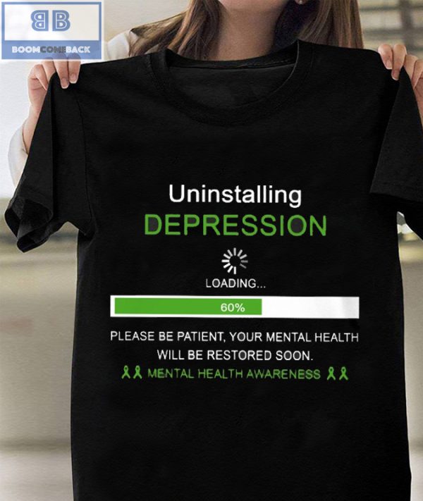 Uninstalling Depression Please Be Patient Your Mental Health Awareness Will Be Restored Soon Shirt