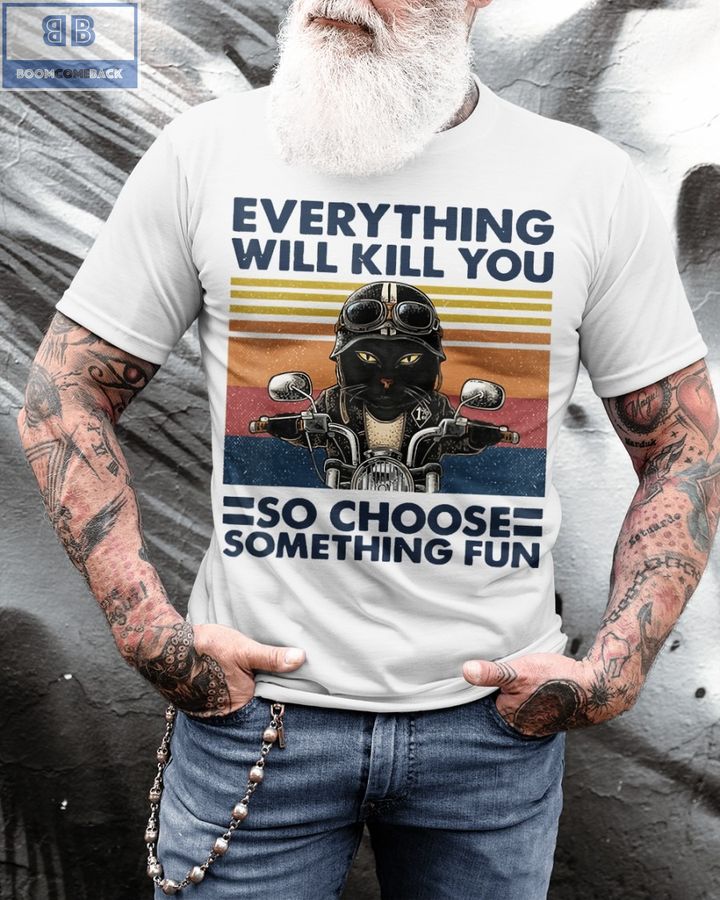 Vintage Cat Motor Everything Will Kill You So Choose Something Fun Shirt