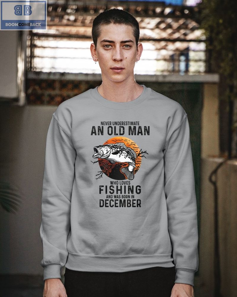 Never Understand An Old Man Who Loves Fishing And Was Born In December Shirt