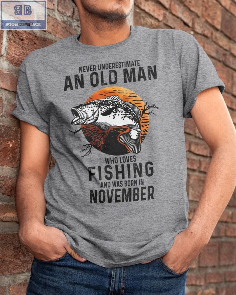 Never Understand An Old Man Who Loves Fishing And Was Born In November Shirt