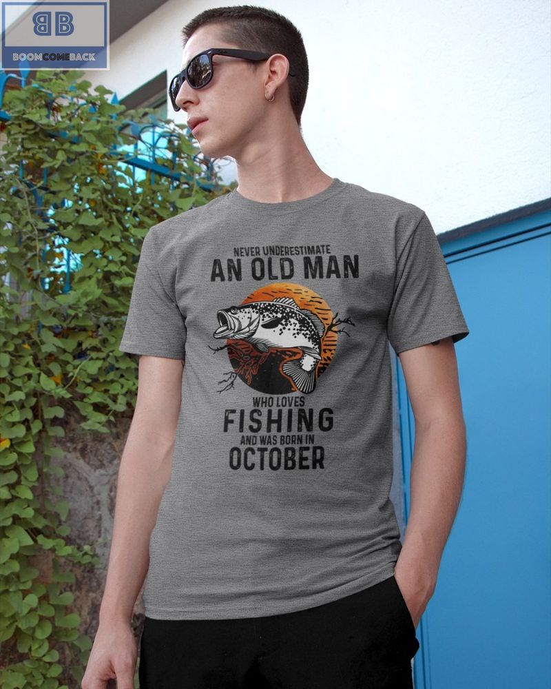Never Understand An Old Man Who Loves Fishing And Was Born In October Shirt