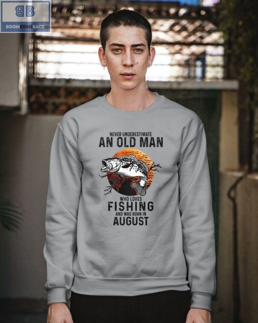 Never Understand An Old Man Who Loves Fishing And Was Born In August Shirt