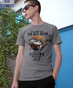 Never Understand An Old Man Who Loves Fishing And Was Born In July Shirt