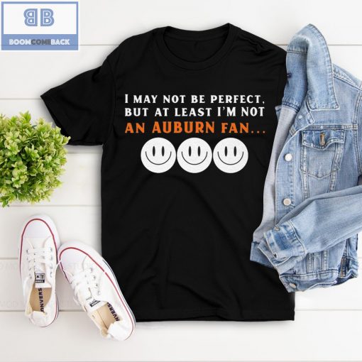 I May Not Be Perfect But At Least I’m Not An Auburn Fan Shirt
