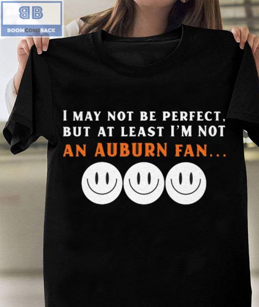 I May Not Be Perfect But At Least I’m Not An Auburn Fan Shirt