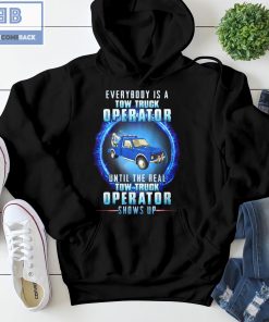 Blue Tow Truck Everybody Is A Tow Truck Operator Shows Up Shirt
