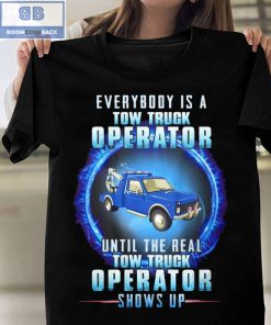 Blue Tow Truck Everybody Is A Tow Truck Operator Shows Up Shirt
