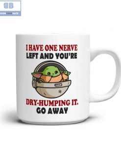 Baby Yoda I Have One Nerve Left And You’re Dry-Humping It Go Away Mug