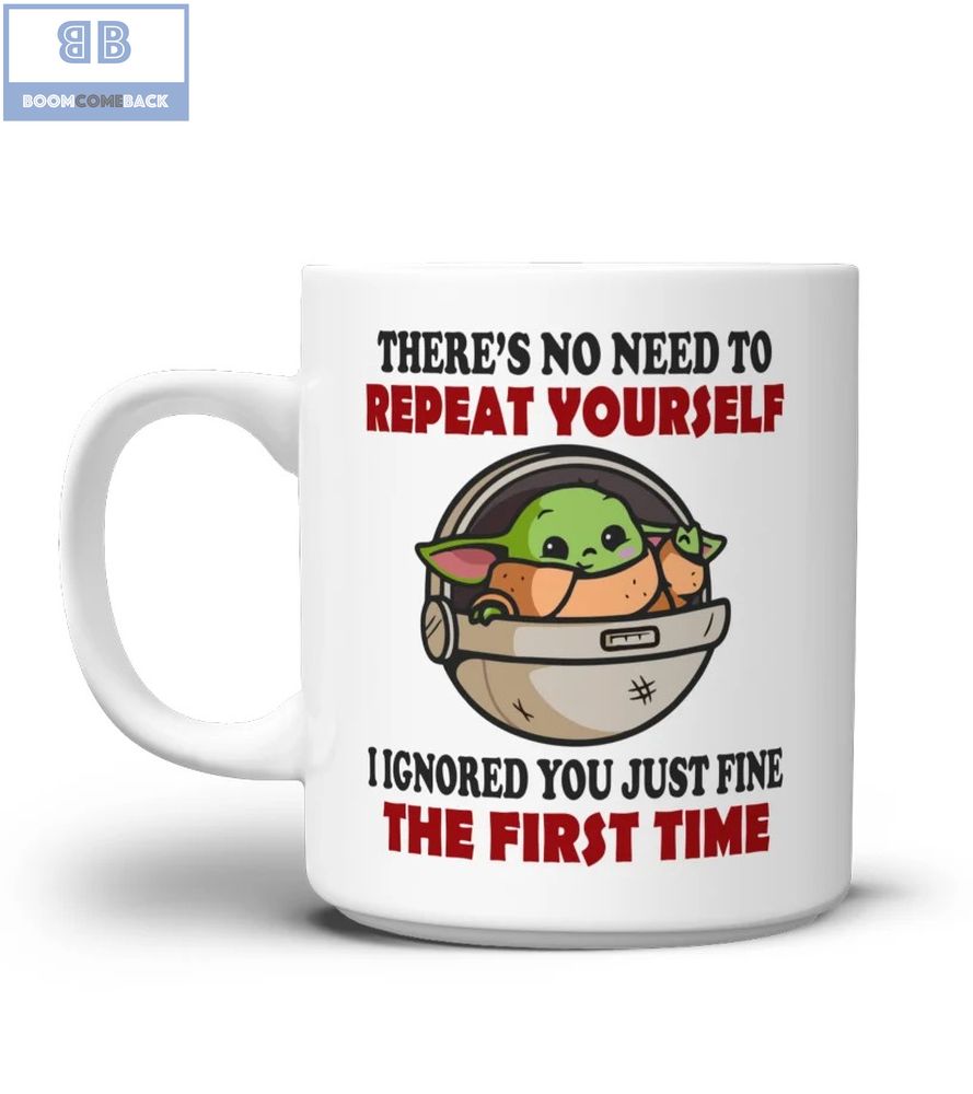 Baby Yoda There's No Need To Repeat Your Self I Ignored You Just Fine The First Time Mug