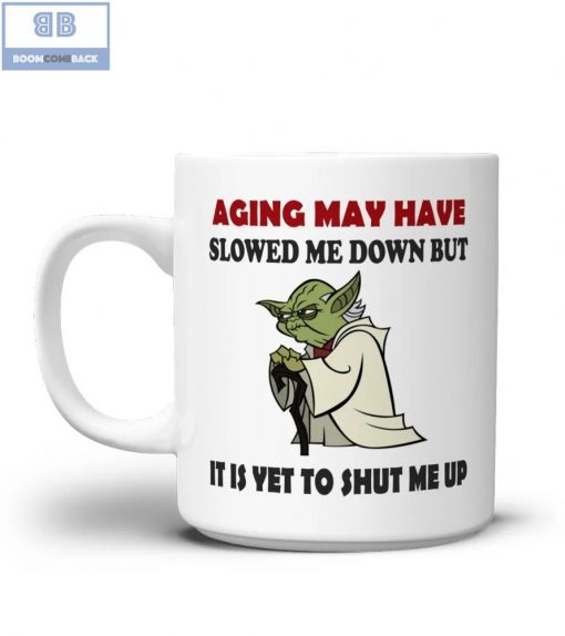 Master Yoda Aging May Have Slowed Me Down But It Is Yet To Shut Me Up